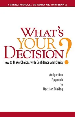 ¿Cuál es tu decisión? Cómo elegir con confianza y claridad: Un enfoque ignaciano de la toma de decisiones - What's Your Decision?: How to Make Choices with Confidence and Clarity: An Ignatian Approach to Decision Making