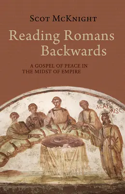 Leer Romanos al revés: Un evangelio de paz en medio del imperio - Reading Romans Backwards: A Gospel of Peace in the Midst of Empire