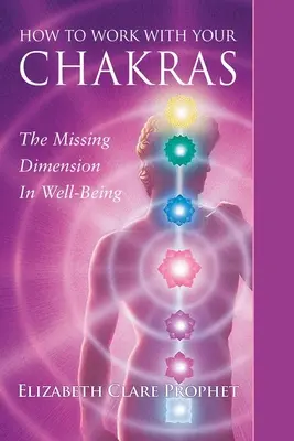 Cómo trabajar con los chakras: La dimensión que falta en el bienestar - How to Work with Your Chakras: The Missing Dimension in Well-Being