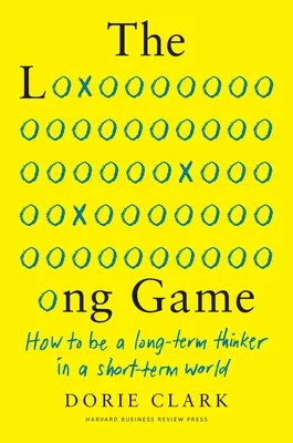 El juego largo: cómo ser un pensador a largo plazo en un mundo a corto plazo - The Long Game: How to Be a Long-Term Thinker in a Short-Term World