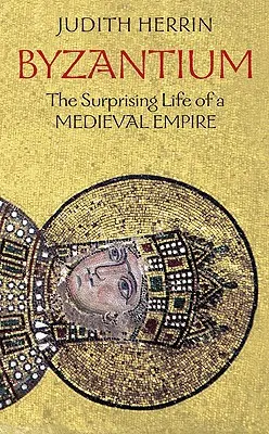 Bizancio: La sorprendente vida de un imperio medieval - Byzantium: The Surprising Life of a Medieval Empire