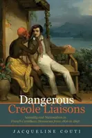 Dangerous Creole Liaisons - Sexuality and Nationalism in French Caribbean Discourses from 1806 to 1897 (Relaciones criollas peligrosas: sexualidad y nacionalismo en los discursos sobre el Caribe francés de 1806 a 1897) - Dangerous Creole Liaisons - Sexuality and Nationalism in French Caribbean Discourses from 1806 to 1897