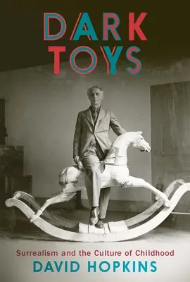 Juguetes oscuros: El surrealismo y la cultura de la infancia - Dark Toys: Surrealism and the Culture of Childhood