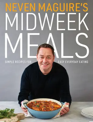 Las comidas entre semana de Neven Maguire: Recetas sencillas para comer todos los días - Neven Maguire's Midweek Meals: Simple Recipes for Easy Everyday Eating