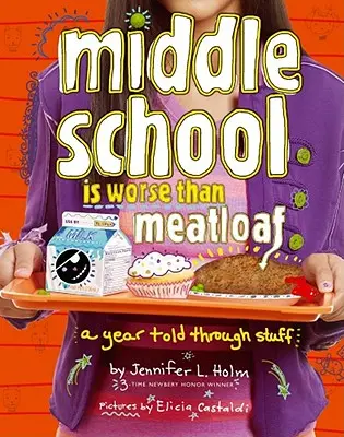 La escuela media es peor que el pastel de carne: Un año contado a través de las cosas - Middle School Is Worse Than Meatloaf: A Year Told Through Stuff