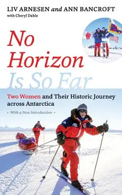 Ningún horizonte está tan lejos: Dos mujeres y su histórico viaje a través de la Antártida - No Horizon Is So Far: Two Women and Their Historic Journey Across Antarctica