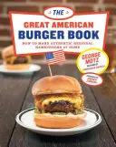 El gran libro americano de la hamburguesa: Cómo preparar auténticas hamburguesas regionales en casa - The Great American Burger Book: How to Make Authentic Regional Hamburgers at Home