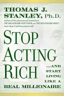 Deje de hacerse el rico... y empiece a vivir como un auténtico millonario - Stop Acting Rich... and Start Living Like a Real Millionaire