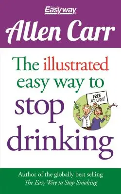 La manera fácil ilustrada de dejar de beber: ¡Libre por fin! - The Illustrated Easy Way to Stop Drinking: Free at Last!