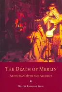 La muerte de Merlín Mito Artúrico y Alquimia - The Death of Merlin: Arthurian Myth and Alchemy