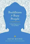 Budismo para gente ocupada: Encontrar la felicidad en un mundo apresurado - Buddhism for Busy People: Finding Happiness in a Hurried World
