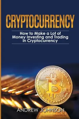 Criptodivisas: Cómo Ganar Mucho Dinero Invirtiendo y Comerciando con Criptodivisas: Desbloqueando el lucrativo mundo de las criptodivisas - Cryptocurrency: How to Make a Lot of Money Investing and Trading in Cryptocurrency: Unlocking the Lucrative World of Cryptocurrency