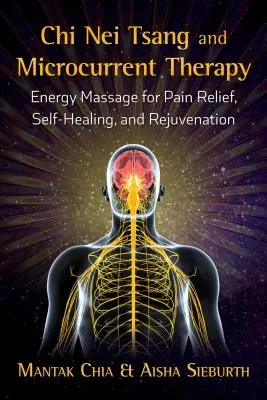 Chi Nei Tsang y Terapia de Microcorriente: Masaje Energético para el Alivio del Dolor, la Autocuración y el Rejuvenecimiento - Chi Nei Tsang and Microcurrent Therapy: Energy Massage for Pain Relief, Self-Healing, and Rejuvenation