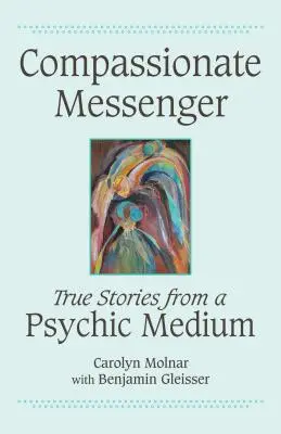 Mensajero Compasivo: Historias reales de una médium - Compassionate Messenger: True Stories from a Psychic Medium