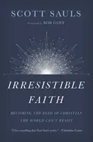 Fe irresistible: Cómo convertirse en el tipo de cristiano al que el mundo no puede resistirse - Irresistible Faith: Becoming the Kind of Christian the World Can't Resist