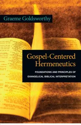 Hermenéutica centrada en el Evangelio: Fundamentos y principios de la interpretación bíblica evangélica - Gospel-Centered Hermeneutics: Foundations and Principles of Evangelical Biblical Interpretation