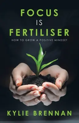 El enfoque es abono: Cómo cultivar una mentalidad positiva - Focus Is Fertiliser: How to Grow a Positive Mindset