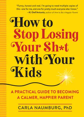 Cómo dejar de perder la cabeza con tus hijos: Guía práctica para ser un padre más tranquilo y feliz - How to Stop Losing Your Sh*t with Your Kids: A Practical Guide to Becoming a Calmer, Happier Parent