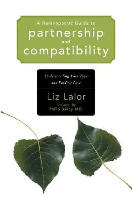 Guía homeopática de la pareja y la compatibilidad: Comprender su tipo y encontrar el amor - A Homeopathic Guide to Partnership and Compatibility: Understanding Your Type and Finding Love