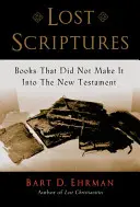 Escrituras perdidas: Libros que no llegaron al Nuevo Testamento - Lost Scriptures: Books That Did Not Make It Into the New Testament