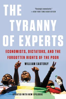 La tiranía de los expertos: Economistas, dictadores y los derechos olvidados de los pobres - The Tyranny of Experts: Economists, Dictators, and the Forgotten Rights of the Poor