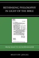 Repensar la filosofía a la luz de la Biblia: De Kant a Schopenhauer - Rethinking Philosophy in Light of the Bible: From Kant to Schopenhauer