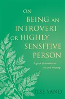 Ser una persona introvertida o muy sensible: Una guía hacia los límites, la alegría y el sentido - On Being an Introvert or Highly Sensitive Person: A Guide to Boundaries, Joy, and Meaning