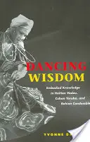 Sabiduría danzante: El conocimiento encarnado en el vudú haitiano, el yoruba cubano y el candombl bahiano - Dancing Wisdom: Embodied Knowledge in Haitian Vodou, Cuban Yoruba, and Bahian Candombl