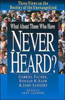 ¿Y los que nunca han oído? Tres puntos de vista sobre el destino de los no evangelizados - What about Those Who Have Never Heard?: Three Views on the Destiny of the Unevangelized