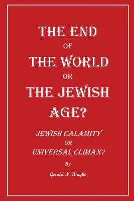 ¿El fin del mundo o la era judía? ¿Calamidad judía o clímax universal? - The End of the World or the Jewish Age?: Jewish Calamity or Universal Climax?