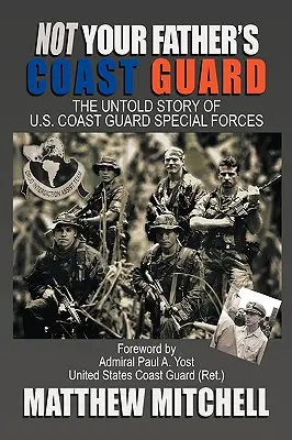 Not Your Father's Coast Guard: La historia no contada de las fuerzas especiales de los guardacostas estadounidenses - Not Your Father's Coast Guard: The Untold Story of U.S. Coast Guard Special Forces