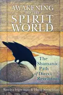 Despertar al Mundo Espiritual: El Camino Chamánico de la Revelación Directa - Awakening to the Spirit World: The Shamanic Path of Direct Revelation