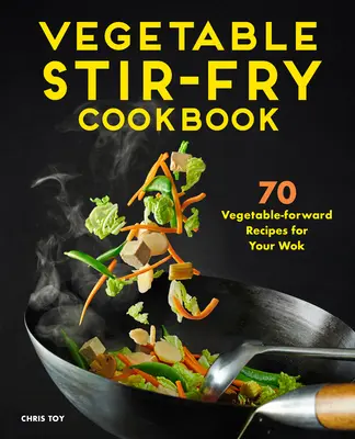 Libro de cocina de salteados de verduras: 70 Recetas de Verduras para su Wok - Vegetable Stir-Fry Cookbook: 70 Vegetable-Forward Recipes for Your Wok