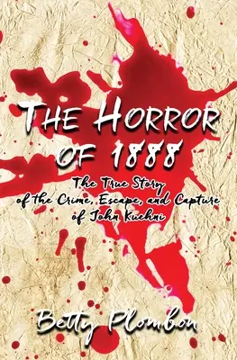 El horror de 1888: La verdadera historia del crimen, fuga y captura de John Kuehni - The Horror of 1888: The True Story of the Crime, Escape, and Capture of John Kuehni