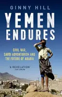 Yemen perdura: la guerra civil, el aventurerismo saudí y el futuro de Arabia - Yemen Endures - Civil War, Saudi Adventurism and the Future of Arabia