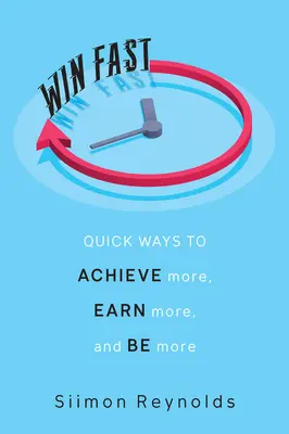 Gane rápido: Formas rápidas de conseguir más, ganar más y ser más - Win Fast: Quick Ways to Achieve More, Earn More, and Be More