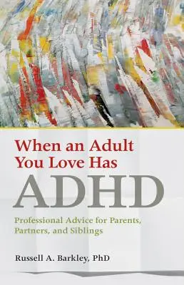 Cuando un adulto al que quieres tiene TDAH: Consejos profesionales para padres, parejas y hermanos - When an Adult You Love Has ADHD: Professional Advice for Parents, Partners, and Siblings