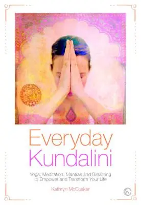 Kundalini cotidiano: yoga, meditación, mantras y respiración para potenciar y transformar tu vida - Everyday Kundalini: Yoga, Meditation, Mantras and Breathing to Empower and Transform Your Life