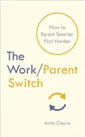 Work/Parent Switch - Cómo ser un padre más inteligente, no más duro - Work/Parent Switch - How to Parent Smarter Not Harder