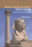 Estatuas reales en Egipto 300 a.C.- 220 d.C: Contexto y función - Royal Statues in Egypt 300 BC-AD 220: Context and Function