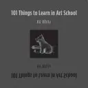 101 cosas que aprender en la escuela de arte - 101 Things to Learn in Art School