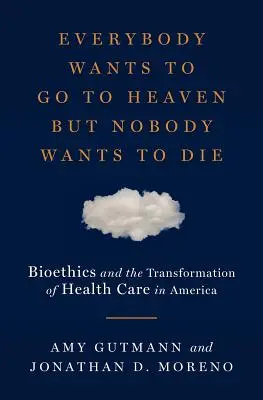 Todos quieren ir al cielo, pero nadie quiere morir: la bioética y la transformación de la asistencia sanitaria en Estados Unidos - Everybody Wants to Go to Heaven But Nobody Wants to Die: Bioethics and the Transformation of Health Care in America