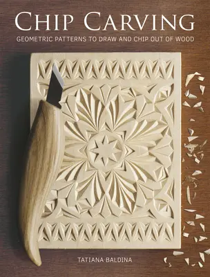 Tallado en astilla: Patrones geométricos para dibujar y tallar en madera - Chip Carving: Geometric Patterns to Draw and Chip Out of Wood