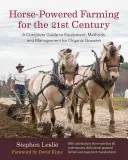 Agricultura a caballo para el siglo XXI: Guía completa de equipos, métodos y gestión para agricultores ecológicos - Horse-Powered Farming for the 21st Century: A Complete Guide to Equipment, Methods, and Management for Organic Growers