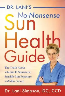 Guía de salud solar de la Dra. Lani: La verdad sobre la vitamina D, la protección solar, la exposición razonable al sol y el cáncer de piel - Dr. Lani's No-Nonsense Sun Health Guide: The Truth about Vitamin D, Sunscreen, Sensible Sun Exposure and Skin Cancer