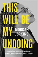 Esta será mi perdición: Vivir en la intersección de lo negro, lo femenino y lo feminista en la América (blanca) - This Will Be My Undoing: Living at the Intersection of Black, Female, and Feminist in (White) America