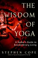 La sabiduría del yoga: Guía del buscador para una vida extraordinaria - The Wisdom of Yoga: A Seeker's Guide to Extraordinary Living