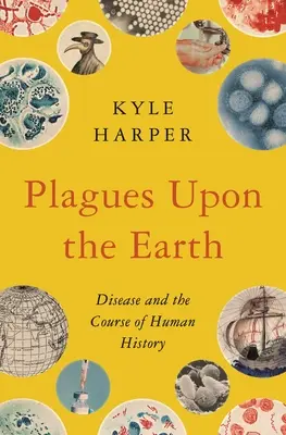 Plagas sobre la Tierra: Las enfermedades y el curso de la historia de la humanidad - Plagues Upon the Earth: Disease and the Course of Human History