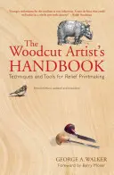 Manual del artista xilógrafo: Técnicas y herramientas para el grabado en relieve - The Woodcut Artist's Handbook: Techniques and Tools for Relief Printmaking