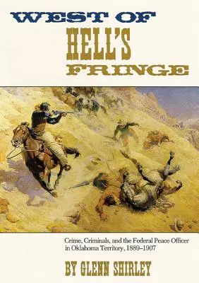 West of Hell's Fringe: Crime, Criminals, and the Federal Peace Officer in Oklahoma Territory, 1889 - 1907 (Crimen, delincuentes y el agente de paz federal en el territorio de Oklahoma, 1889 - 1907) - West of Hell's Fringe: Crime, Criminals, and the Federal Peace Officer in Oklahoma Territory, 1889 - 1907